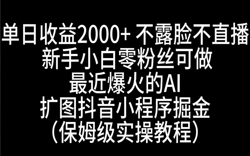 AI 扩图抖音小程序掘金，零粉丝可操作，日收益 2000+-创业小项目_手机赚钱_小白赚钱-轻创比比格