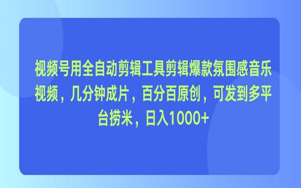 视频号用工具剪爆款音乐视频，原创日入 1000+-创业小项目_手机赚钱_小白赚钱-轻创比比格