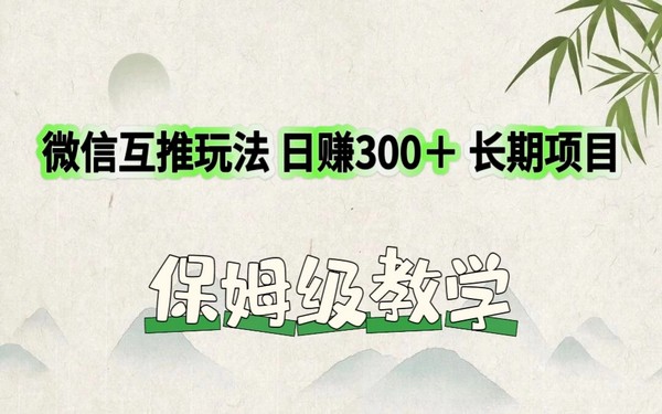 价值 3980 微信互推玩法，日赚 300＋，长期-创业小项目_手机赚钱_小白赚钱-轻创比比格