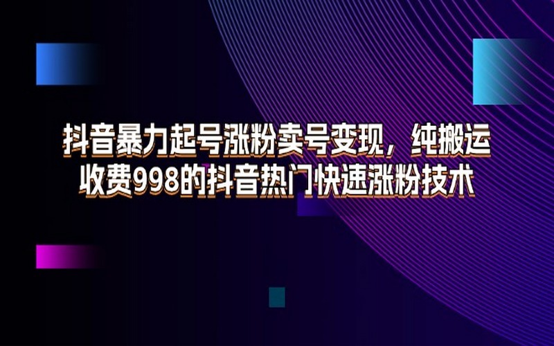 998元抖音热门涨粉技术，暴力起号、涨粉、卖号变现，纯搬运-创业小项目_手机赚钱_小白赚钱-轻创比比格