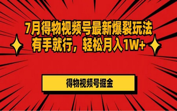 7 月得物视频号新玩法，轻松月入过万-创业小项目_手机赚钱_小白赚钱-轻创比比格