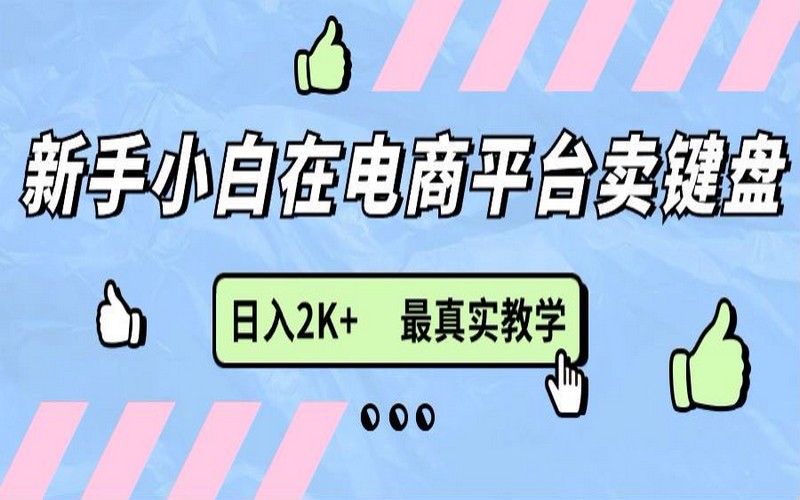 新手小白电商卖键盘，日入 2K+真实教学-创业小项目_手机赚钱_小白赚钱-轻创比比格