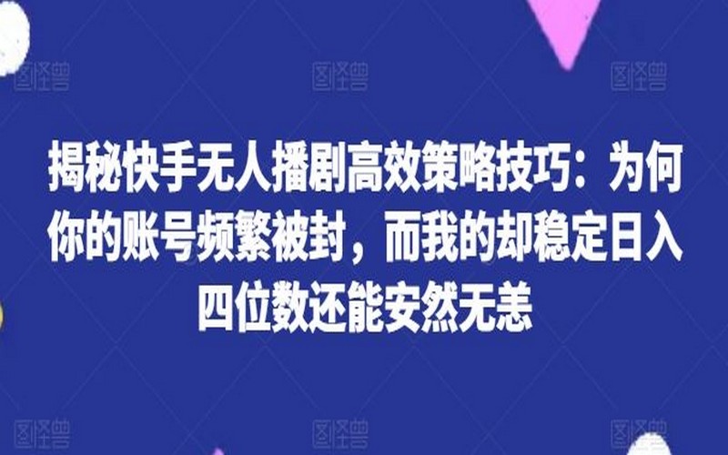 快手无人播剧策略：日入四位数不封号-创业小项目_手机赚钱_小白赚钱-轻创比比格