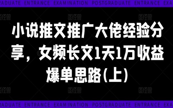 小说推文女频长文，大佬爆单思路分享(上)-创业小项目_手机赚钱_小白赚钱-轻创比比格