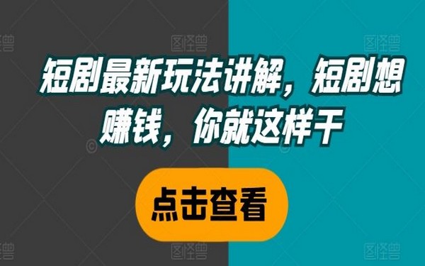 短剧最新玩法讲解，想赚钱就这么干-创业小项目_手机赚钱_小白赚钱-轻创比比格