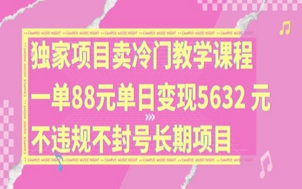 独家冷门课程项目，88 元一单，日收 5632 元，合规长期【揭秘】-创业小项目_手机赚钱_小白赚钱-轻创比比格