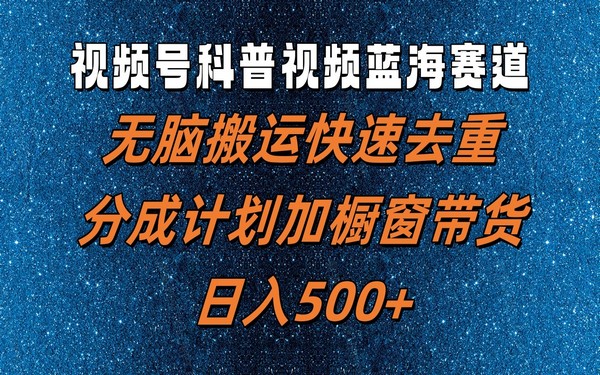 视频号科普视频赛道，搬运去重，分成带货，日入 500+-创业小项目_手机赚钱_小白赚钱-轻创比比格