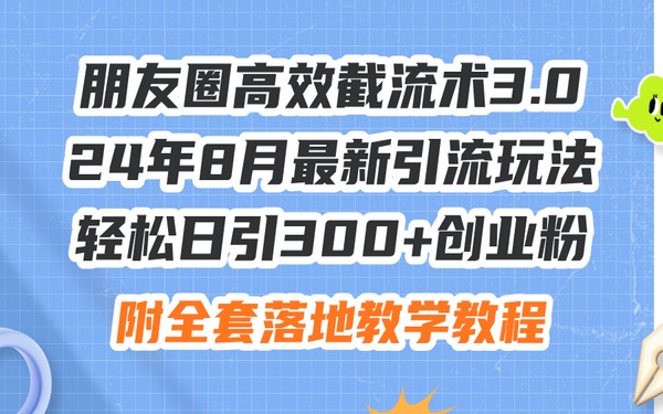 8 月最新朋友圈截流术 3.0，轻松日引 300+创业粉-创业小项目_手机赚钱_小白赚钱-轻创比比格