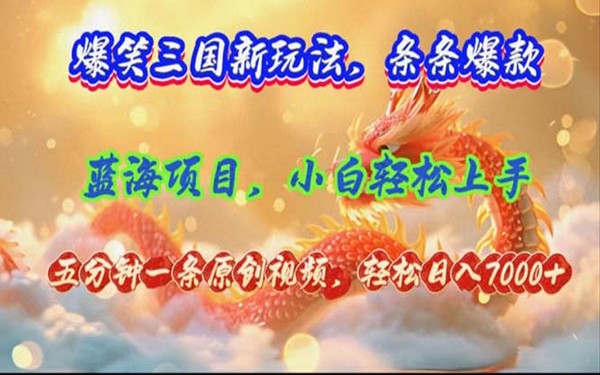 爆笑三国新玩法，视频收益 7000+，5 分钟原创多变现-创业小项目_手机赚钱_小白赚钱-轻创比比格