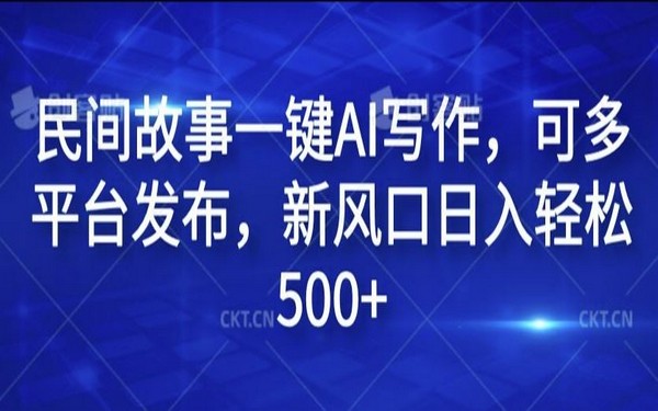 民间故事一键 AI 写，多平台发，新风口日入 500 + 揭秘-创业小项目_手机赚钱_小白赚钱-轻创比比格