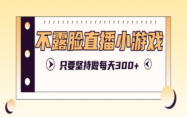 不露脸直播小游戏，坚持得每日 300 + 收益-创业小项目_手机赚钱_小白赚钱-轻创比比格