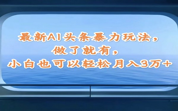 AI 头条暴力玩法，小白轻松月入 3 万-创业小项目_手机赚钱_小白赚钱-轻创比比格