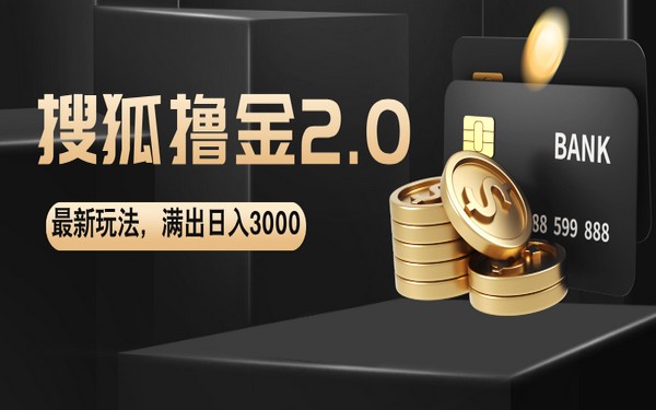 搜狐撸金 2.0，最新玩法日入 3000 + 可扩-创业小项目_手机赚钱_小白赚钱-轻创比比格