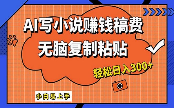 AI 一键写小说，小白轻松日入 300+，复制粘贴就行-创业小项目_手机赚钱_小白赚钱-轻创比比格