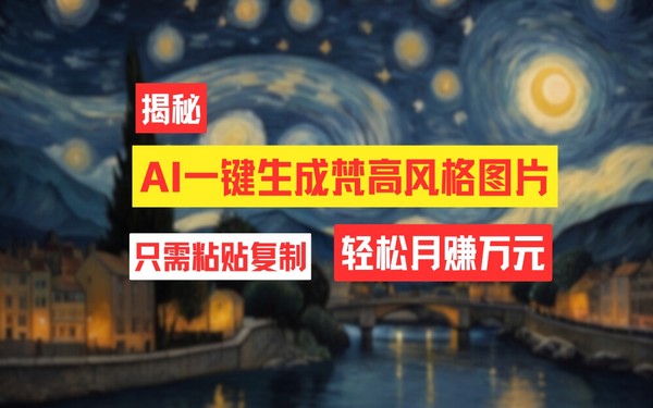 AI 产梵高风格图，简单几步可月入过万-创业小项目_手机赚钱_小白赚钱-轻创比比格