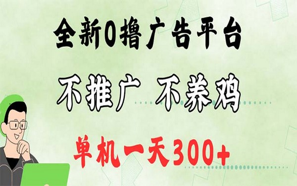 最新广告 0 撸平台，单机收入 300+，简单可批量-创业小项目_手机赚钱_小白赚钱-轻创比比格