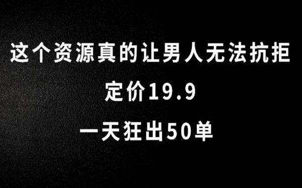 9.9 资源，男人难拒，一天 50 单，揭秘来了-创业小项目_手机赚钱_小白赚钱-轻创比比格