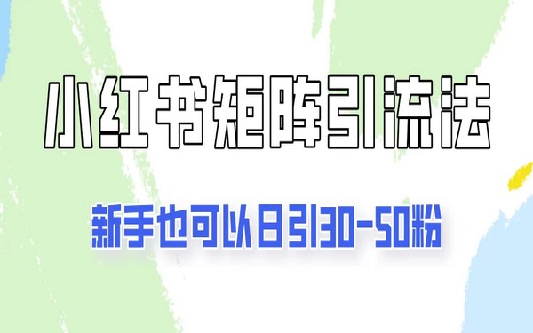 新手用小红书矩阵引流，可日引 30 – 50 粉。-创业小项目_手机赚钱_小白赚钱-轻创比比格