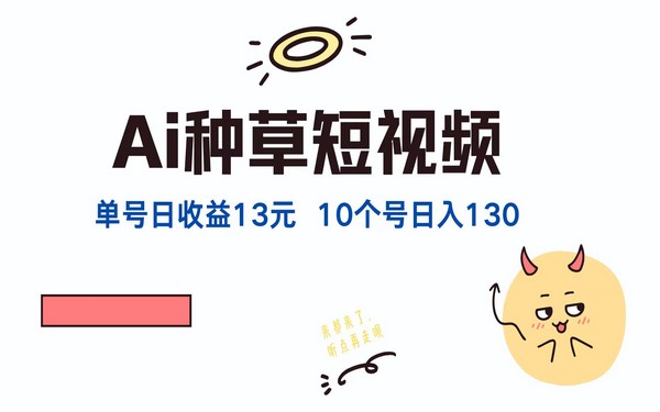 AI 种草，单账号日收益 13 元，抖音快手视频号可用-创业小项目_手机赚钱_小白赚钱-轻创比比格