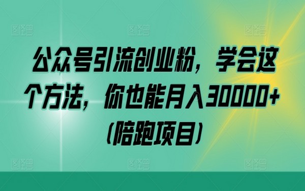 公众号引创业粉，月入 30000+，陪跑教方法-创业小项目_手机赚钱_小白赚钱-轻创比比格