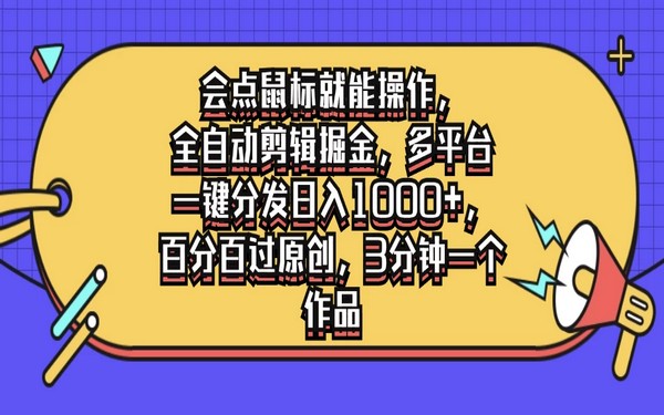 鼠标操作全自动剪辑，多平台展，日千 + 原创，3 分钟出作品-创业小项目_手机赚钱_小白赚钱-轻创比比格