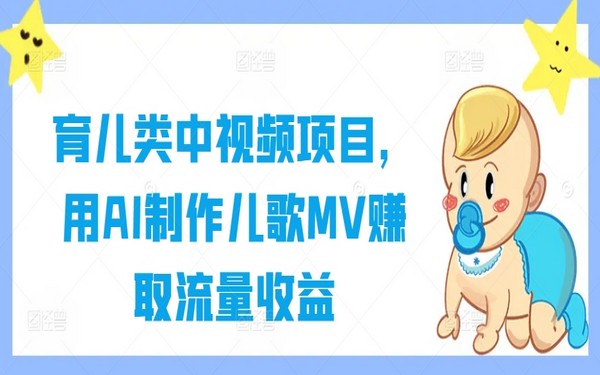 育儿中视频项目，AI 制儿歌 MV 获流量收益-创业小项目_手机赚钱_小白赚钱-轻创比比格