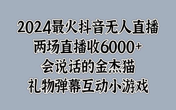 2024 抖音无人直播火，两场收 6000 +，金杰猫互动游戏-创业小项目_手机赚钱_小白赚钱-轻创比比格