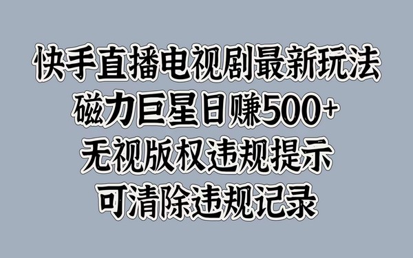 快手直播新玩法，磁力巨星日赚 500 +-创业小项目_手机赚钱_小白赚钱-轻创比比格