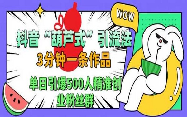 揭秘抖音葫芦式引流：三分钟出作品，单日引爆 500 创业粉群。-创业小项目_手机赚钱_小白赚钱-轻创比比格